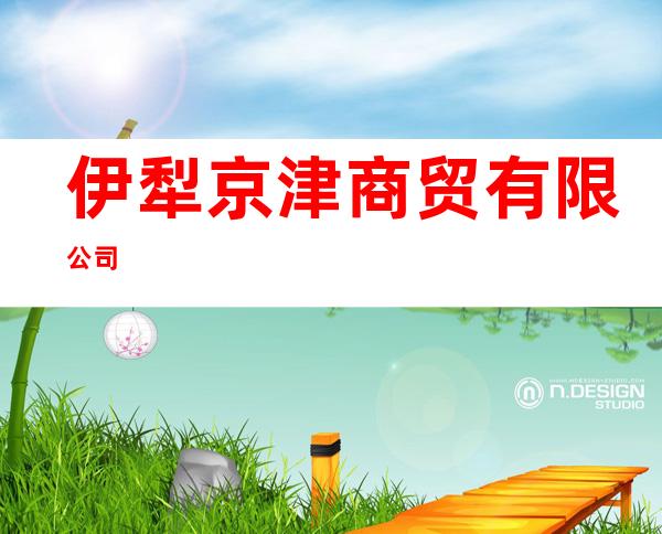 伊犁京津商贸有限公司