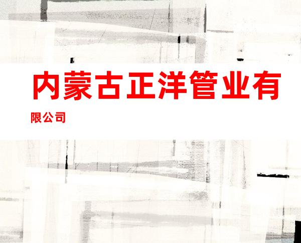 内蒙古正洋管业有限公司