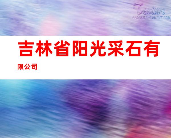 吉林省阳光采石有限公司