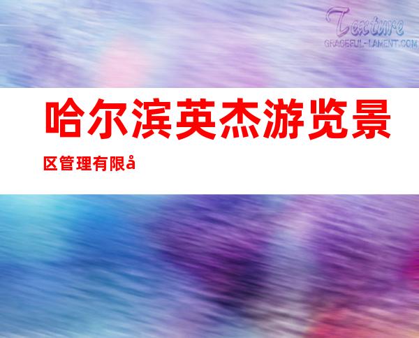 哈尔滨英杰游览景区管理有限公司