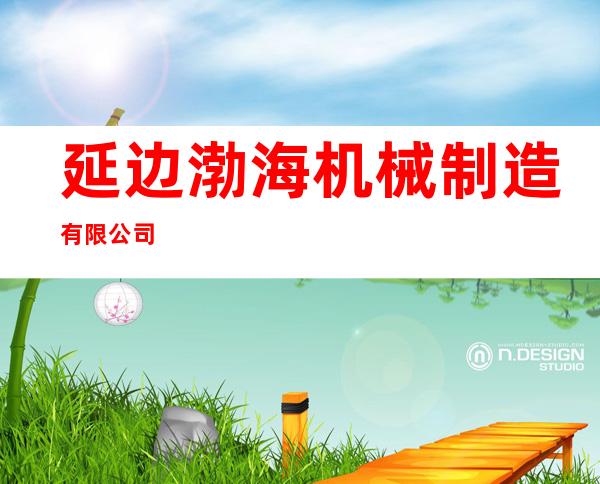 延边渤海机械制造有限公司