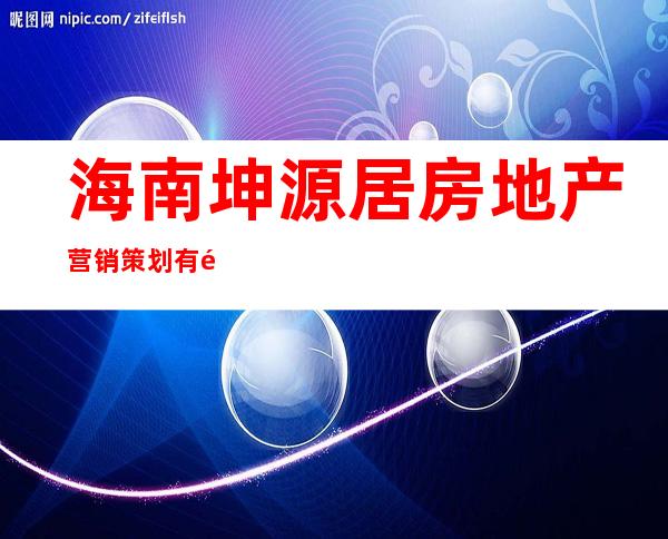 海南坤源居房地产营销策划有限公司