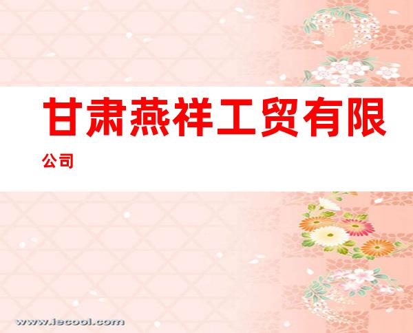 甘肃燕祥工贸有限公司