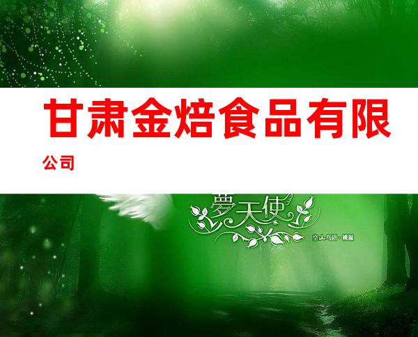 甘肃金焙食品有限公司