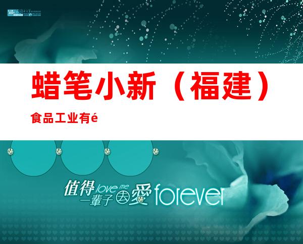 蜡笔小新（福建）食品工业有限公司