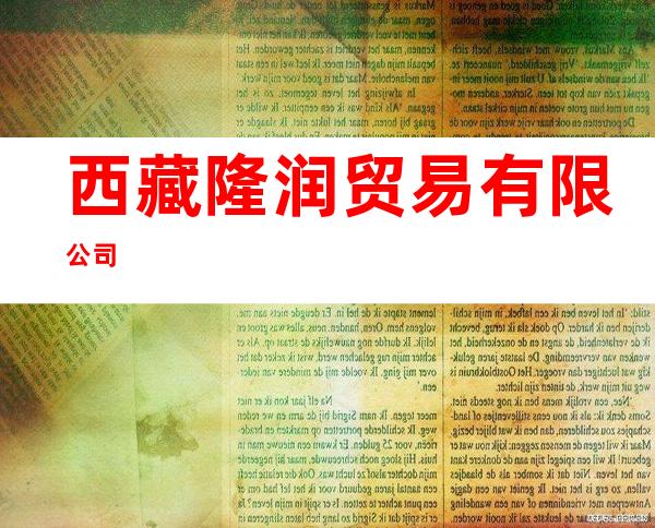 西藏隆润贸易有限公司