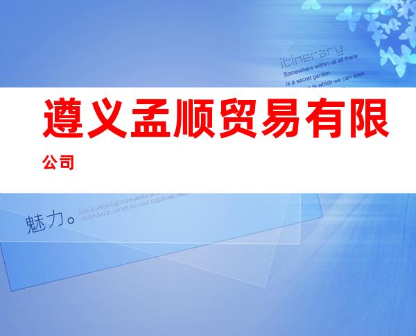 遵义孟顺贸易有限公司