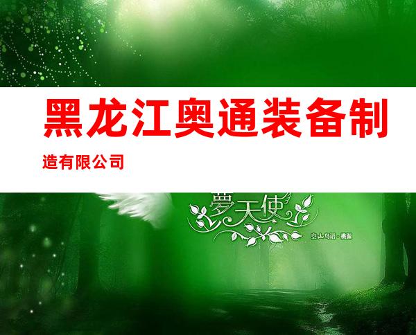 黑龙江奥通装备制造有限公司